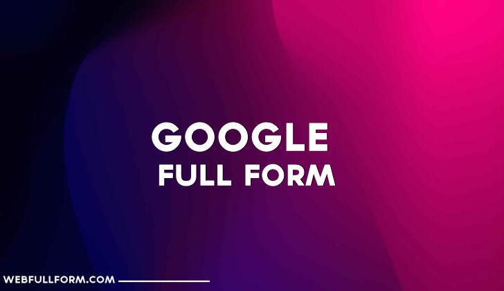 Google Full Form | What is the full form of google